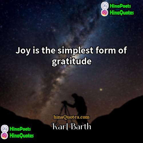 Karl Barth Quotes | Joy is the simplest form of gratitude.
